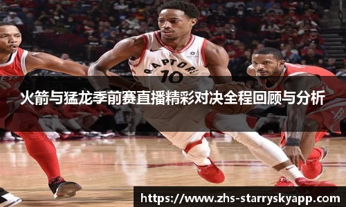 火箭与猛龙季前赛直播精彩对决全程回顾与分析
